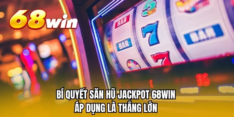 Bí Quyết Săn Hũ Jackpot 68win Áp Dụng Là Thắng Lớn