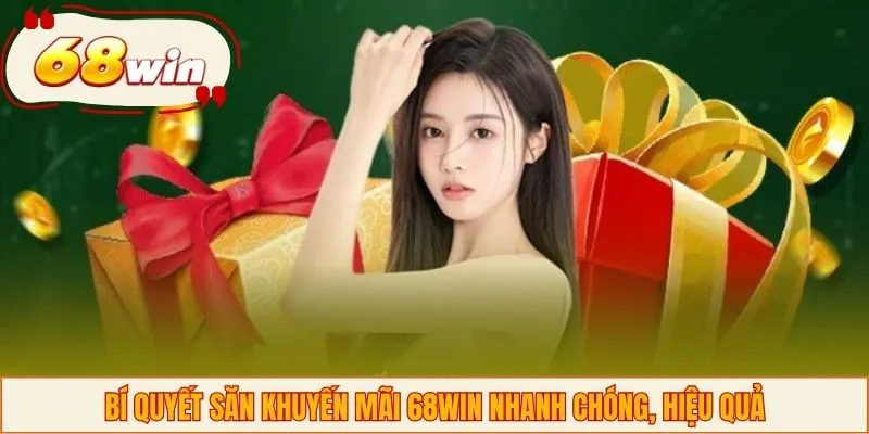 Bí quyết săn khuyến mãi 68WIN nhanh chóng, hiệu quả