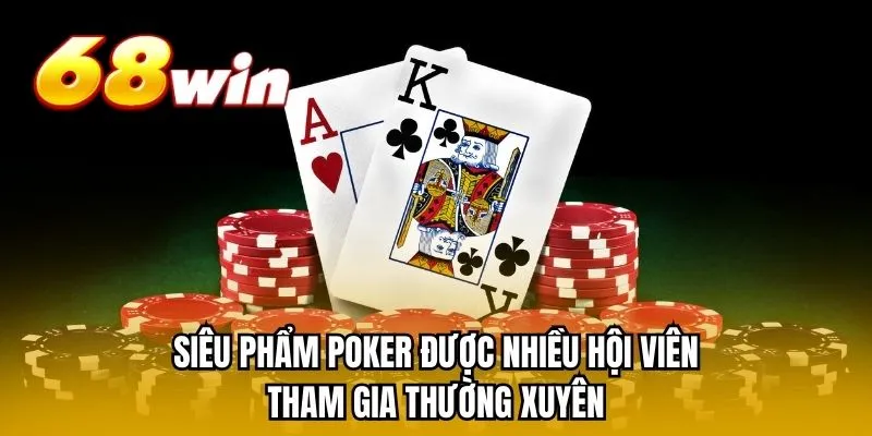 Siêu phẩm Poker được nhiều hội viên tham gia thường xuyên